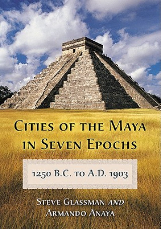 Książka Cities of the Maya in Seven Epochs, 1250 B.C. to a.D. 1903 Armando Anaya