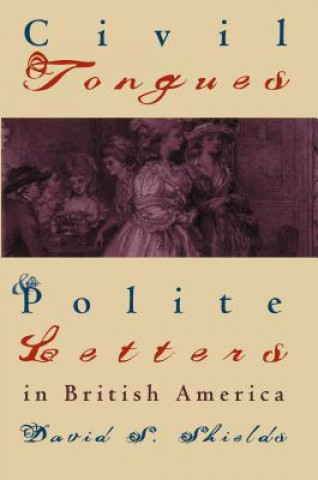 Buch Civil Tongues and Polite Letters in British America David S. Shields