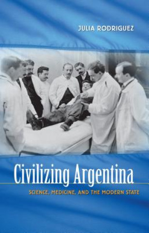 Kniha Civilizing Argentina Julia Rodriguez