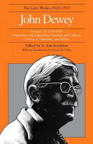 Carte Collected Works of John Dewey v. 13; 1938-1939, Experience and Education, Freedom and Culture, Theory of Valuation, and Essays John Dewey