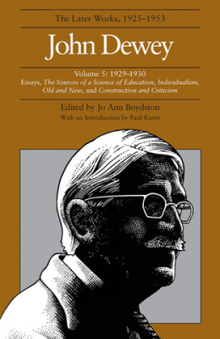 Carte Collected Works of John Dewey v. 5; 1929-1930, Essays, the Sources of a Science of Education, Individualism, Old and New, and Construction and Critici John Dewey