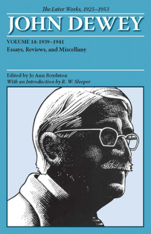 Kniha Collected Works of John Dewey v. 14; 1939-1941, Essays, Reviews, and Miscellany John Dewey
