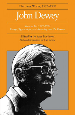 Carte Collected Works of John Dewey v. 16; 1949-1952, Essays, Typescripts, and Knowing and the Known John Dewey