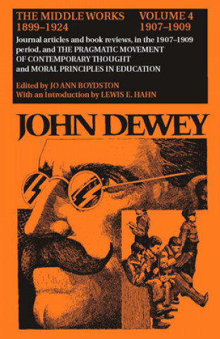 Könyv Collected Works of John Dewey v. 4; 1907-1909, Journal Articles and Book Reviews in the 1907-1909 Period, and the Pragmatic Movement of Contemporary T John Dewey