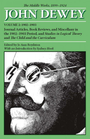 Kniha Collected Works of John Dewey v. 2; 1902-1903, Journal Articles, Book Reviews, and Miscellany in the 1902-1903 Period, and Studies in Logical Theory a John Dewey