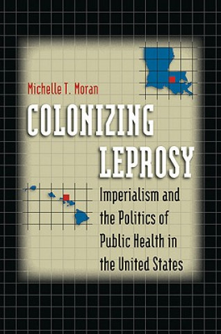Könyv Colonizing Leprosy Michelle Therese Moran