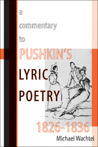 Könyv Commentary to Pushkin's Lyric Poetry, 1826-1836 Michael Wachtel