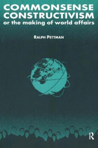 Book Commonsense Constructivism, or the Making of World Affairs Ralph Pettman