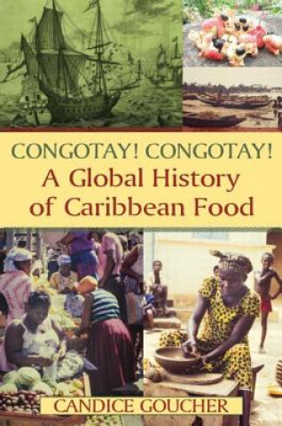 Kniha Congotay! Congotay! A Global History of Caribbean Food Candice Goucher