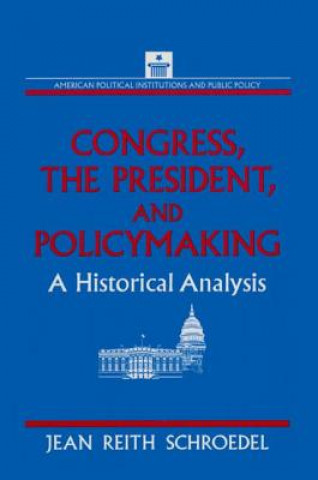 Książka Congress, the President and Policymaking: A Historical Analysis Jean Reith Schroedel