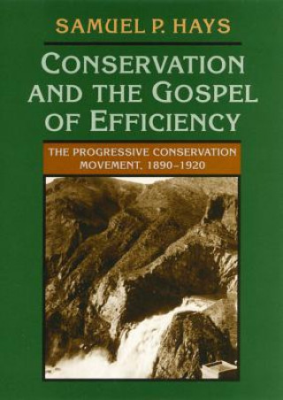 Książka Conservation And The Gospel Of Efficiency Samuel P. Hays