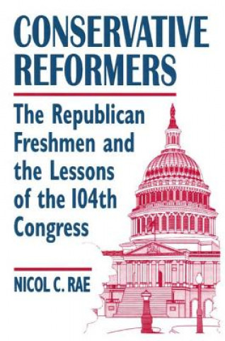 Livre Conservative Reformers: The Freshman Republicans in the 104th Congress Nicol C. Rae