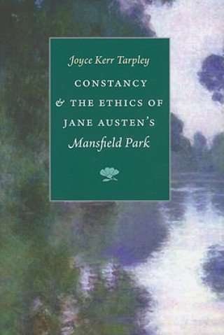Könyv Constancy and the Ethics of Jane Austen's 'Mansfield Park' Joyce Kerr Tarpley