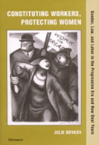 Kniha Constituting Workers, Protecting Women Julie Novkov