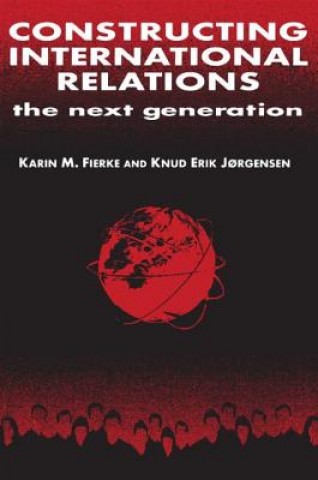 Könyv Constructing International Relations: The Next Generation Karin M. Fierke