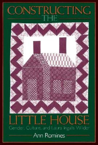 Carte Constructing the Little House Ann Romines
