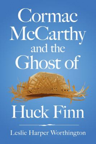 Carte Cormac McCarthy and the Ghost of Huck Finn Leslie Harp Worthington