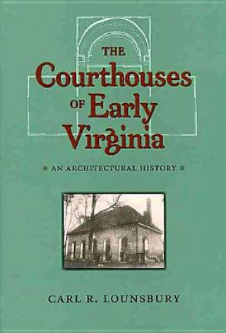 Kniha Courthouses of Early Virginia Carl R. Lounsbury