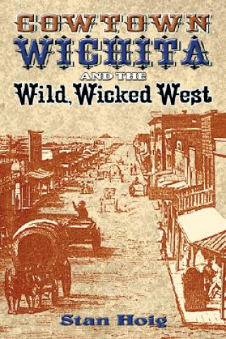 Carte Cowtown Wichita and the Wild, Wicked West Stan Hoig