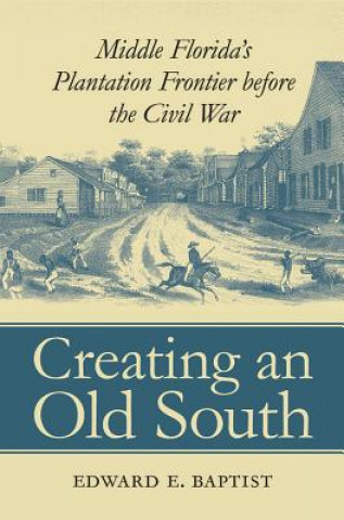 Könyv Creating an Old South Edward E. Baptist