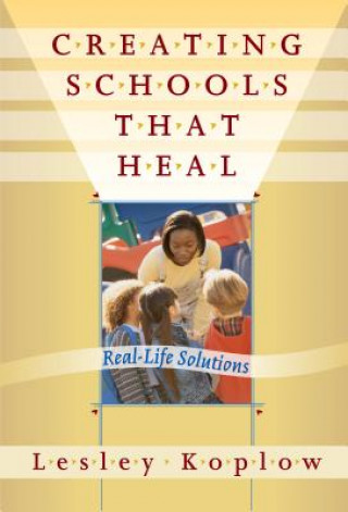 Kniha Creating Schools That Heal Lesley Koplow