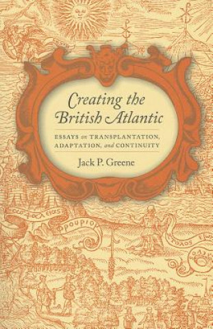 Carte Creating the British Atlantic Jack P. Greene