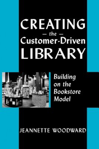 Libro Creating the Customer-driven Library Jeanette Woodward