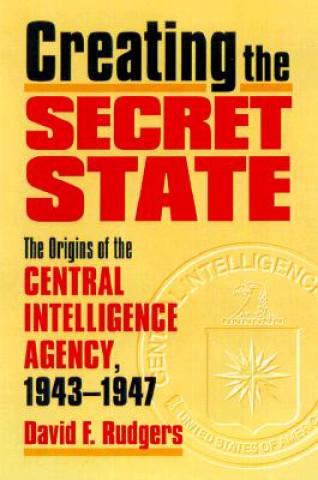 Kniha Creating the Secret State David F. Rutgers