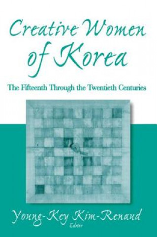 Könyv Creative Women of Korea: The Fifteenth Through the Twentieth Centuries Young-Key Kim-Renaud