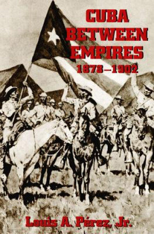 Könyv Cuba Between Empires 1878-1902 Perez