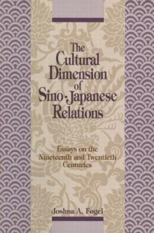 Kniha Cultural Dimensions of Sino-Japanese Relations Joshua A. Fogel