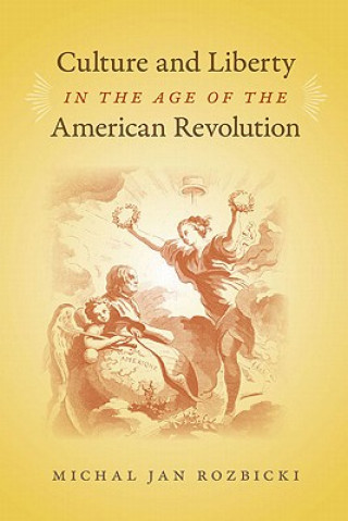 Książka Culture and Liberty in the Age of the American Revolution Michal J. Rozbicki