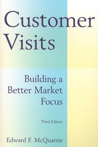 Kniha Customer Visits: Building a Better Market Focus Edward F. McQuarrie