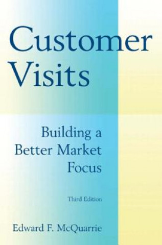 Kniha Customer Visits: Building a Better Market Focus Edward F. McQuarrie