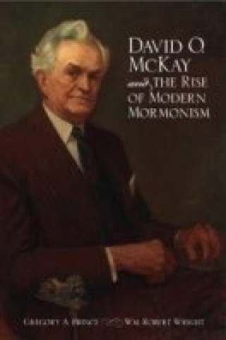 Carte David O. McKay and the Rise of Modern Mormonism Wm Robert Wright