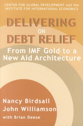 Könyv Delivering on Debt Relief - From IMF Gold to a New Aid Architecture John Williamson