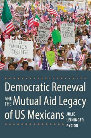 Książka Democratic Renewal and the Mutual Aid Legacy of US Mexicans Julie Leininger Pycior