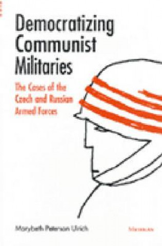 Kniha Democratizing Communist Militaries Marybeth Peterson Ulrich