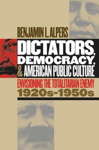 Kniha Dictators, Democracy, and American Public Culture Benjamin Alpers