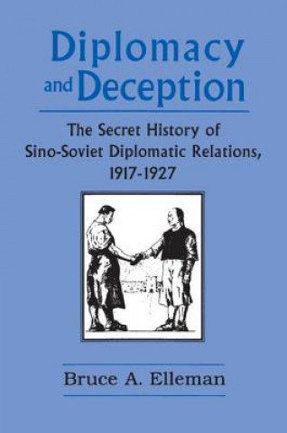 Kniha Diplomacy and Deception: Secret History of Sino-Soviet Diplomatic Relations, 1917-27 Bruce E. Elleman