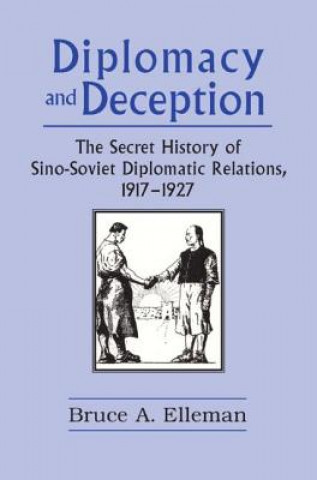 Kniha Diplomacy and Deception: Secret History of Sino-Soviet Diplomatic Relations, 1917-27 Bruce E. Elleman