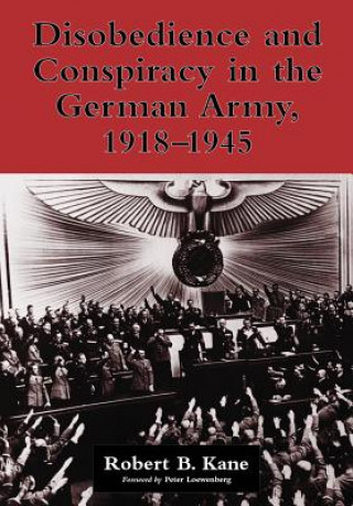 Könyv Disobedience and Conspiracy in the German Army, 1918-1945 Robert B. Kane