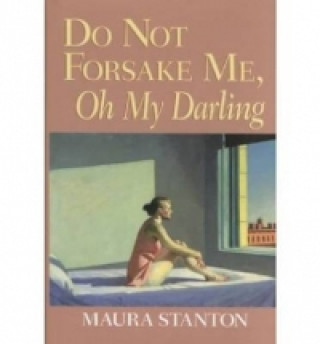 Könyv Do Not Forsake Me, Oh My Darling Maura Stanton