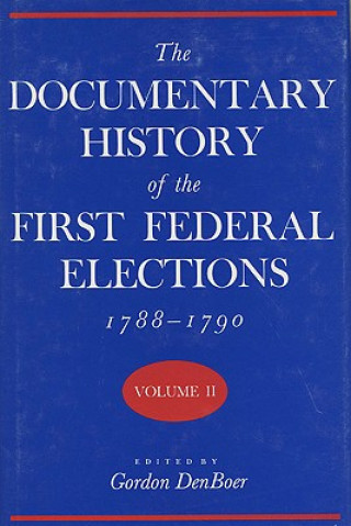 Könyv Documentary History of the First Federal Elections, 1788-90 Gordon Denboer