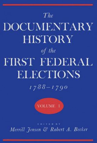 Könyv Documentary History of the First Federal Elections, 1788-90 Merrill Jensen
