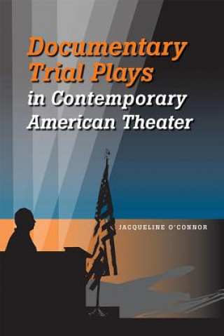 Kniha Documentary Trial Plays in Contemporary American Theater Associate Professor Jacqueline O'Connor