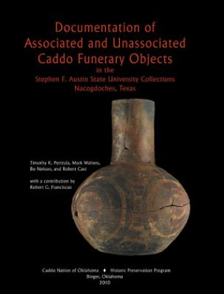 Книга Documentation of Associated and Unassociated Caddo Funerary Objects Timothy K Perttula