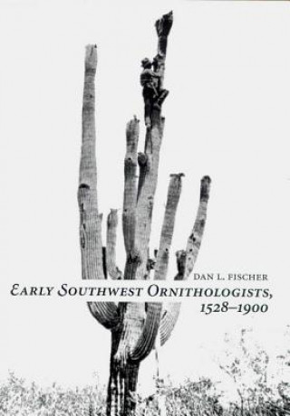 Könyv EARLY SOUTHWEST ORNITHOLOGISTS, 1528-1900 Dan L. Fischer