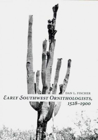 Книга EARLY SOUTHWEST ORNITHOLOGISTS, 1528-1900 Dan L. Fischer