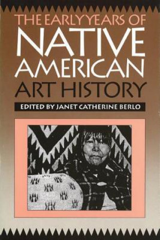 Kniha Early Years of Native American Art History Janet Catherine Berlo